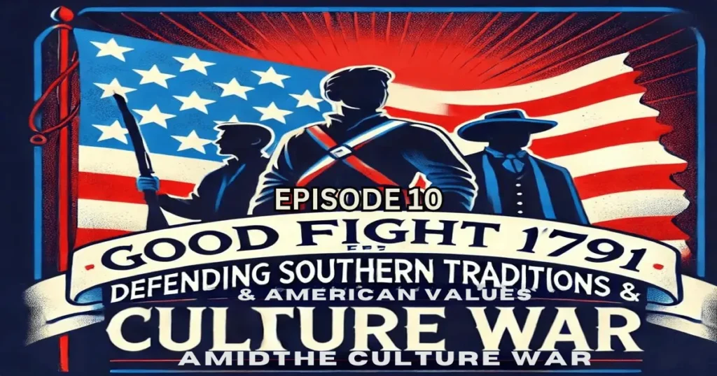 Cover art for Good Fight 1791 Episode 10, Culture war featuring an American flag, silhouettes of people standing strong, and bold text about defending Southern traditions and American values.